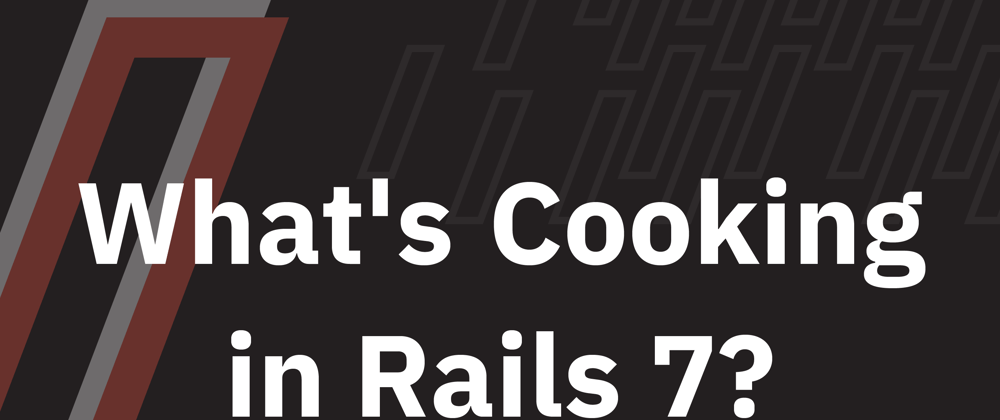 Cover image for What's Cooking in Rails 7?