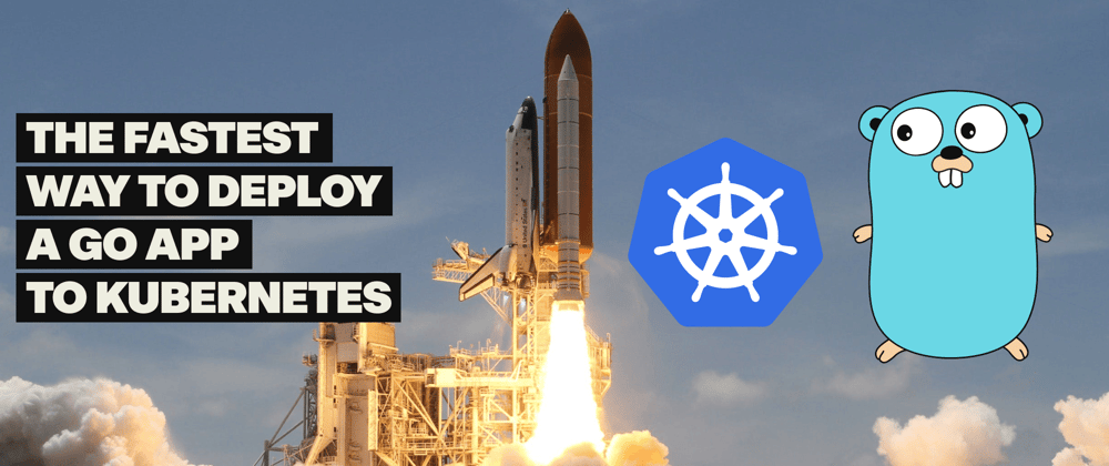 Cover image for The fastest way to deploy a Go app to Kubernetes