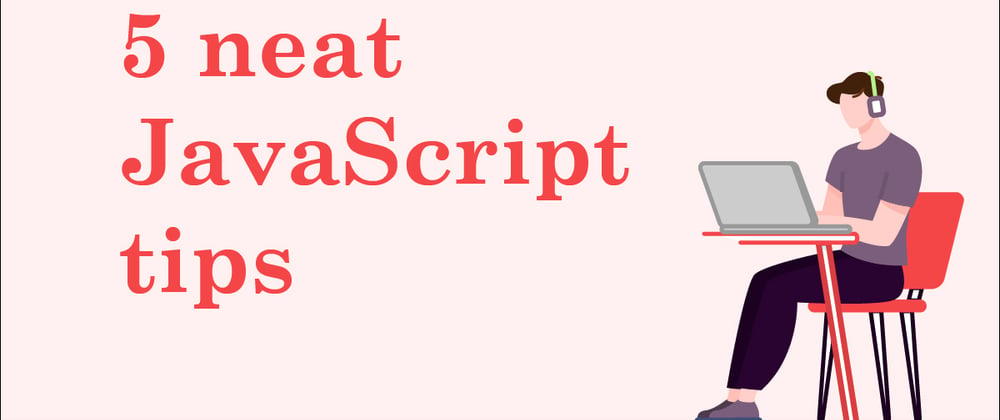 Cover image for 5 neat JavaScript tips