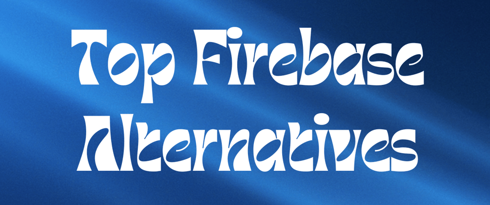 Cover image for Top Firebase Alternatives