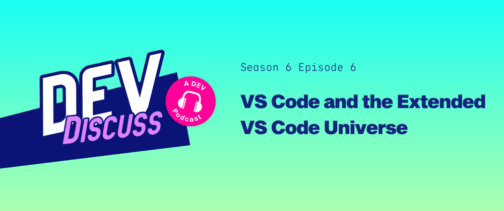 Cover image for Listen to S6E6 of DevDiscuss: "VS Code and the Extended VS Code Universe" with Jonathan Carter & Cassidy Williams