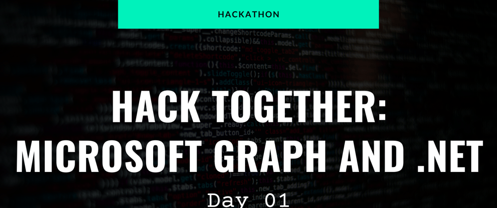 Cover image for Hackathon - Hack Together: Microsoft Graph and .NET 🦒 - Day 01