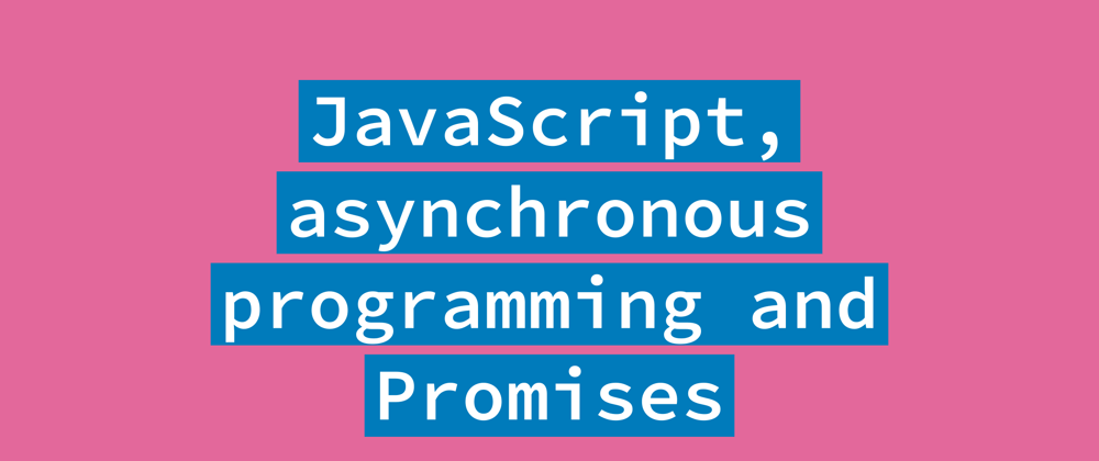 Cover image for JavaScript, asynchronous programming and Promises