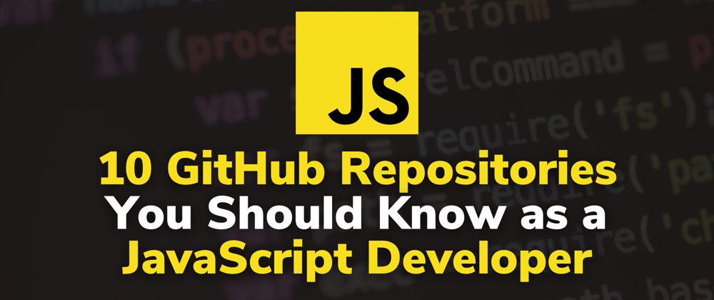 Cover image for 10 GitHub Repositories You Should Know as a JavaScript Developer