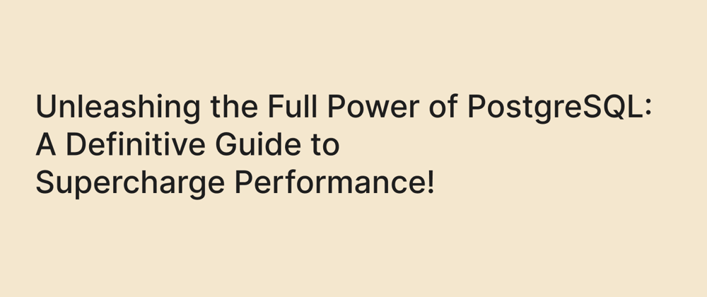 Cover image for Unleashing the Full Power of PostgreSQL: A Definitive Guide to Supercharge Performance!