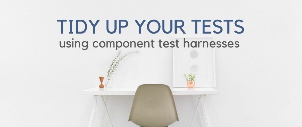 Cover image for Tidy up your tests using component test harnesses (1/3)