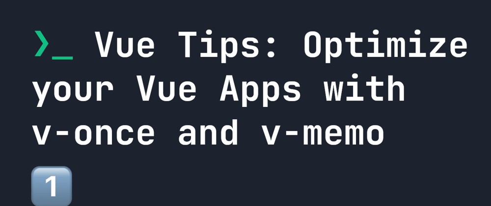 Cover image for Vue Tips: Optimize your Vue Apps with v-once and v-memo