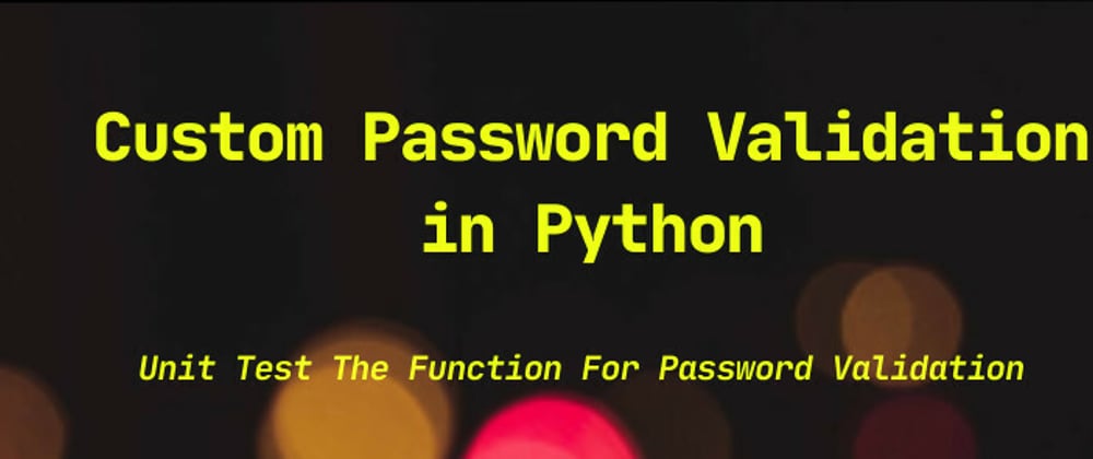 Cover image for Custom Password Validation in Python (Unit test the function for password validation)