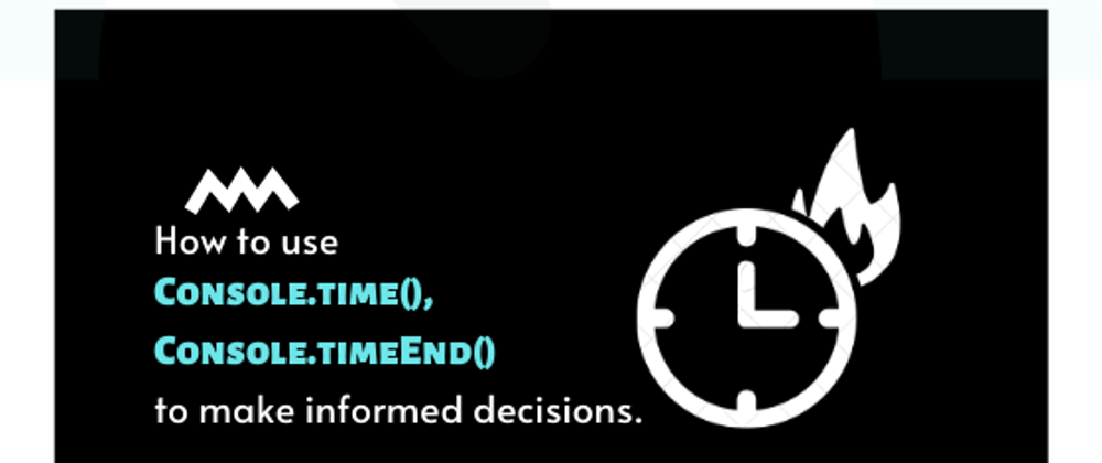 Cover image for How to use Console.time() and Console.timeEnd() to make informed decisions.