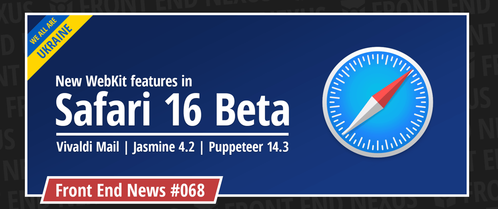 Cover image for WebKit Features in Safari 16 Beta, Vivaldi Mail, Jasmine 4.2, Puppeteer 14.3, and more | Front End News #068