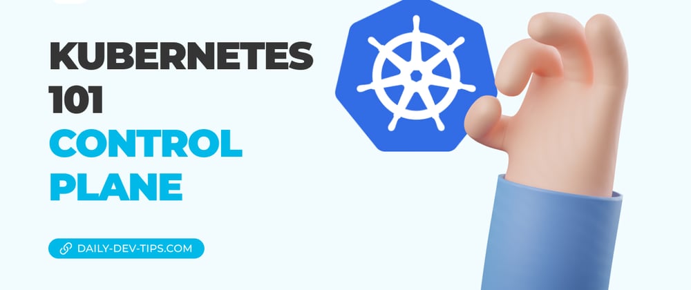 Cover image for Kubernetes 101 - Control Plane