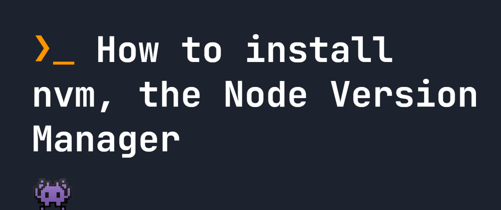 Cover image for How to install nvm, the Node Version Manager