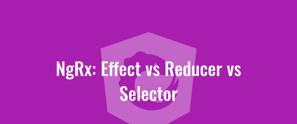 Cover image for NgRx Effect vs Reducer vs Selector