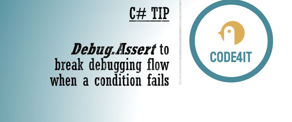 Cover image for C# Tip: Use Debug-Assert to break the debugging flow if a condition fails