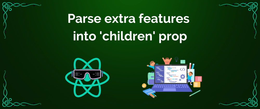 Cover image for Using the 'children' Prop as a Function: A New Way to Parse Extra Features in React