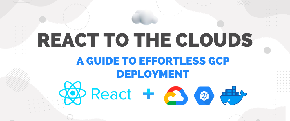 Cover image for 🚀 React to the Clouds ☁️: A Guide to Effortless GCP Deployment