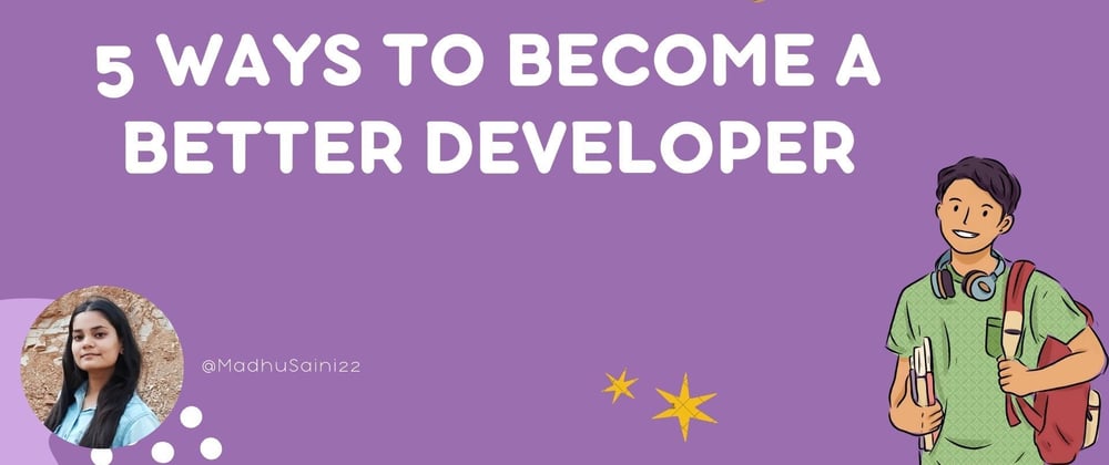Cover image for 5 Ways to Become a Better Developer