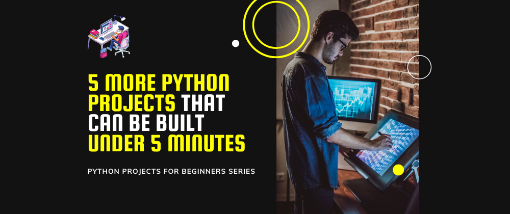 Cover image for 5 More Python Projects That Can Be Built in Under 5 Minutes