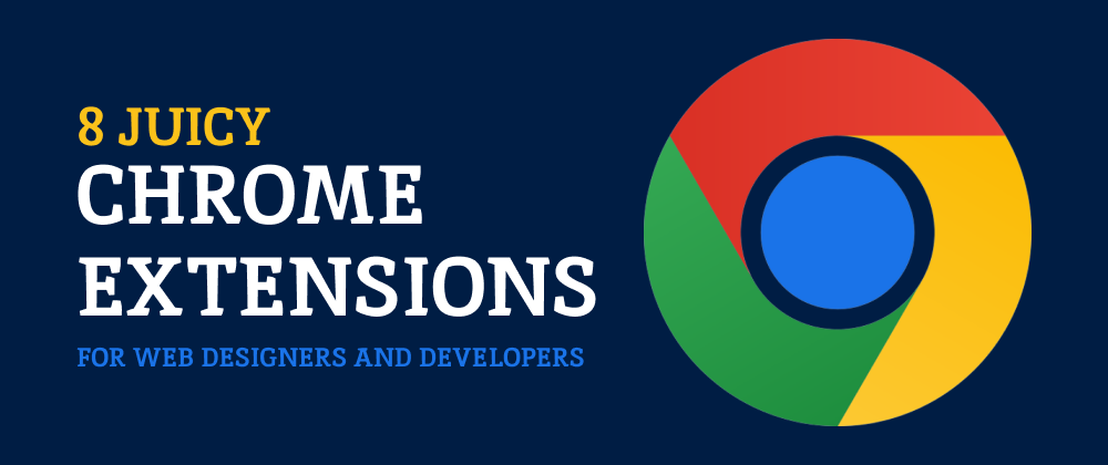 Cover image for 8 Juicy Chrome Extensions for Web Developers