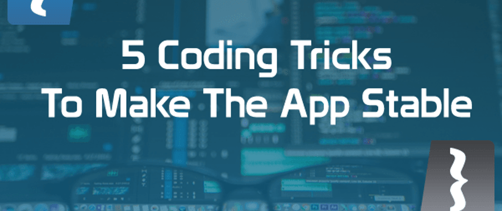 Cover image for 5 simple coding tricks to make your application more stable
