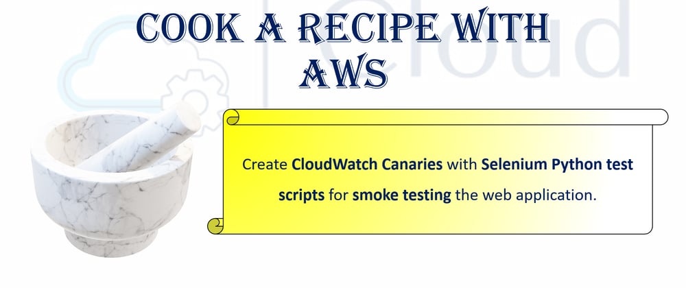 Cover image for Cook a recipe with AWS: Create Canaries using Selenium Python test scripts for Smoke Testing the Web application