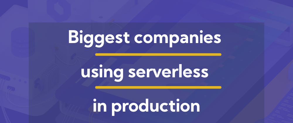 Cover image for Biggest companies using serverless in production