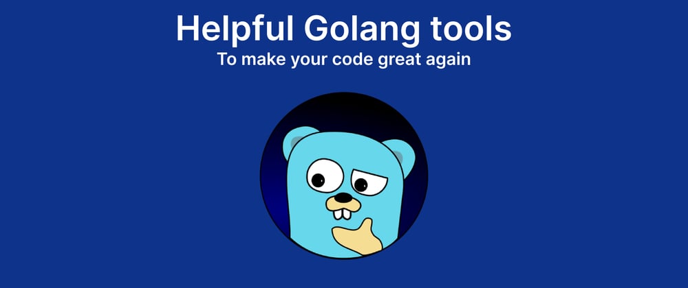 Cover image for ⭐️ Helpful Golang tools to make your code great again