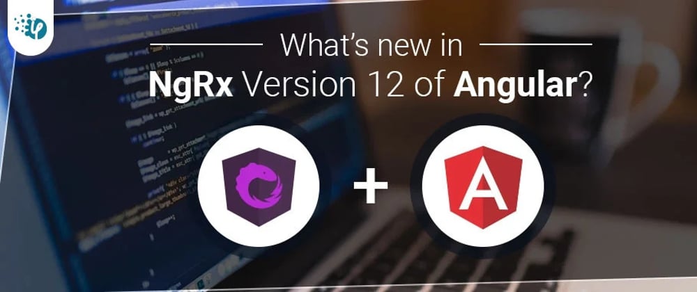 Cover image for What's new in NgRx Version 12 of Angular?