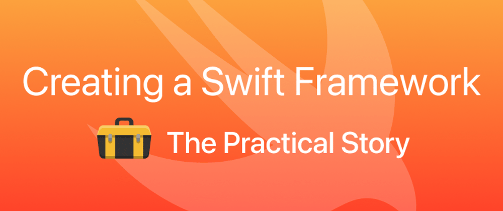 Cover image for Creating a Swift Framework - The Practical Story