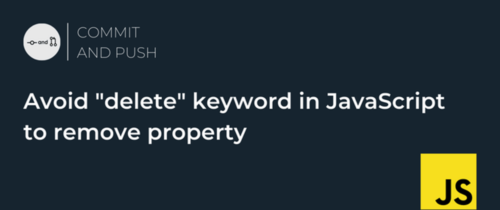 Cover image for Avoid "delete" keyword in JavaScript to remove property