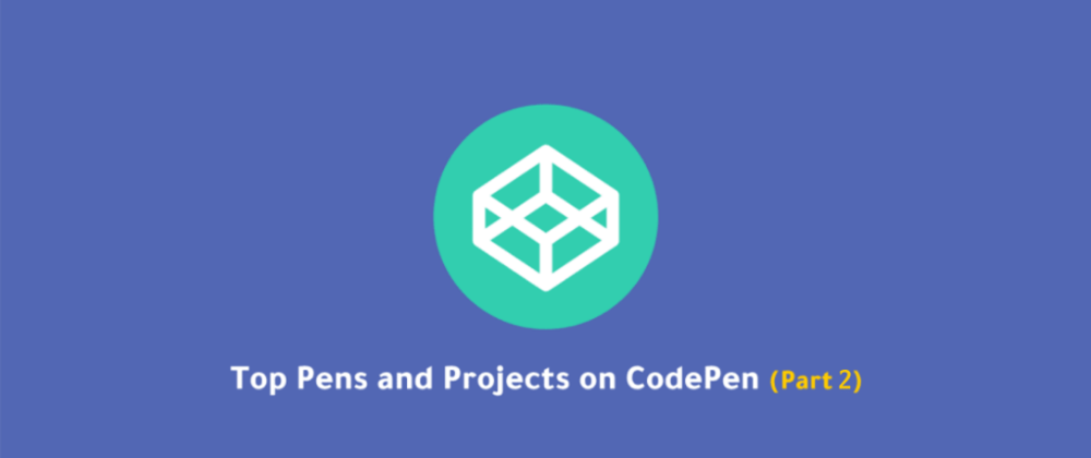Cover image for Best Pens and Projects on CodePen (#2)