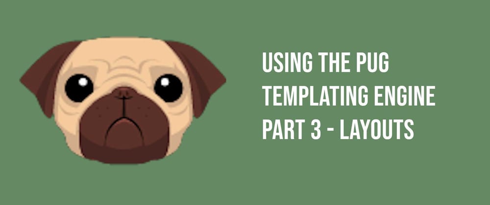 Cover image for Using the Pug Templating Engine Part 3 - Layouts