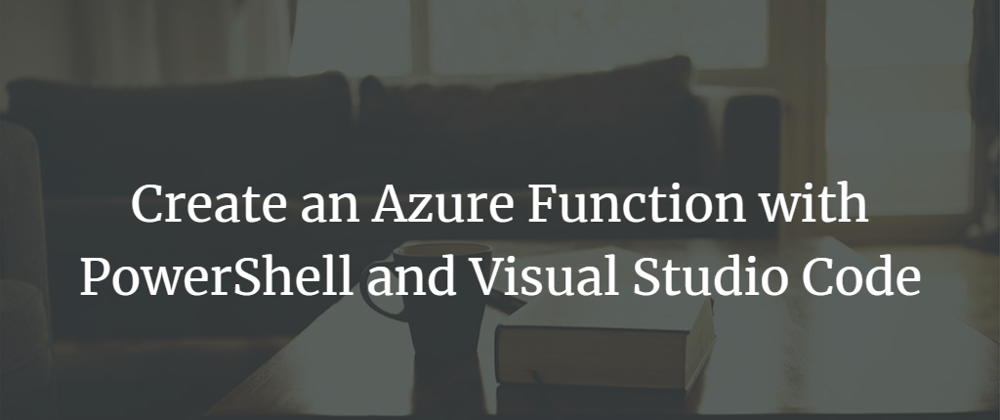 Cover image for Create an Azure Function with PowerShell and Visual Studio Code