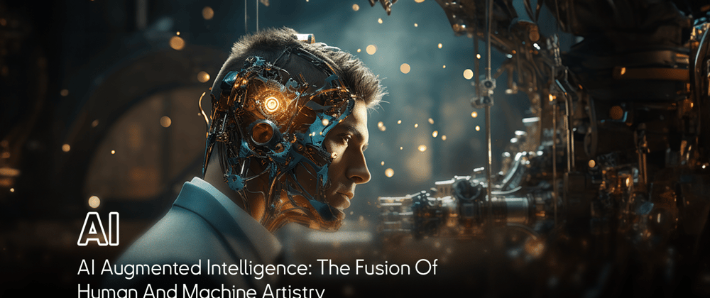Cover image for AI Augmented Intelligence: The Fusion Of Human And Machine Artistry
