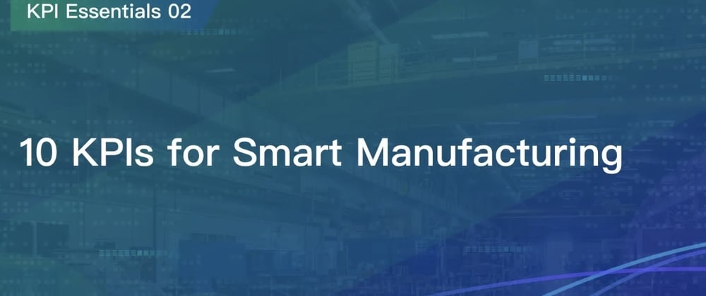 Cover image for 10 Important KPIs for Measuring Smart Manufacturing Performance
