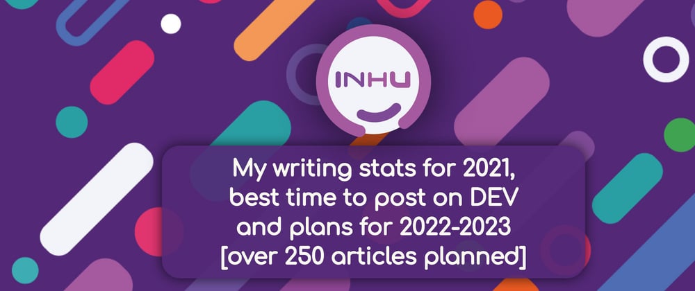 Cover image for My writing stats for 2021, best time to post on DEV and plans for 2022-2023 [over 250 articles planned]