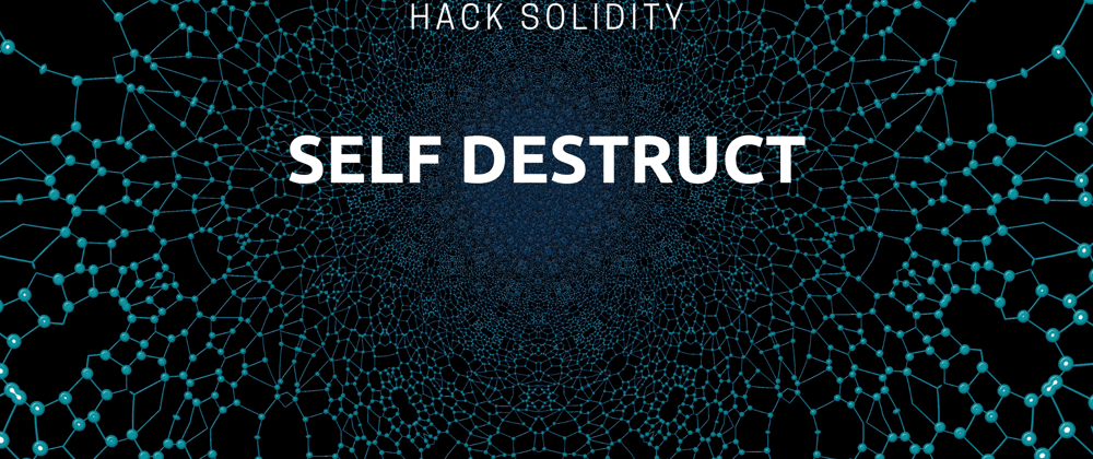 Cover image for Hack Solidity: Self Destruct