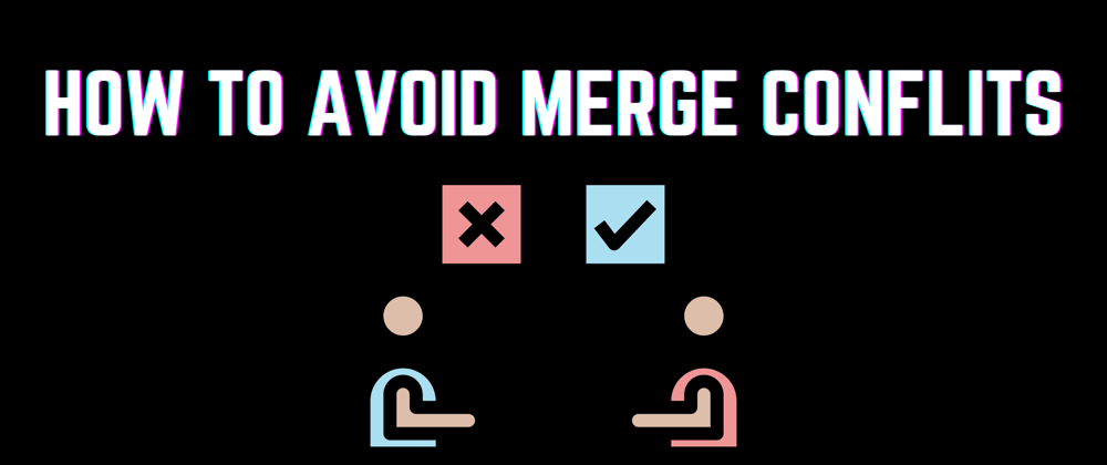 Cover image for How to Prevent Merge Conflicts (or at least have less of them)