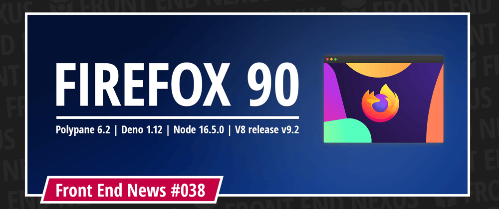 Cover image for New updates and releases: Firefox 90, Polypane 6.2, Deno 1.12, Node 16.5.0, V8 release v9.2, and more | Front End News #038