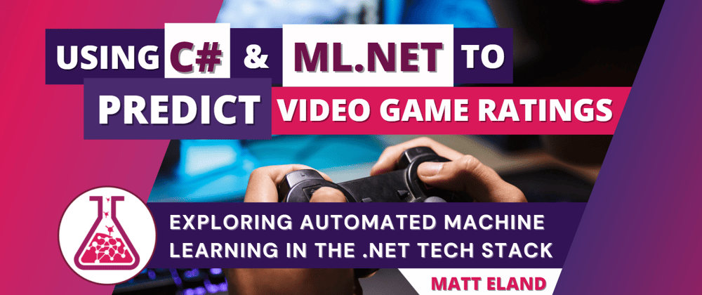 Cover image for Using C# and Auto ML in ML .NET to Predict Video Game Ratings