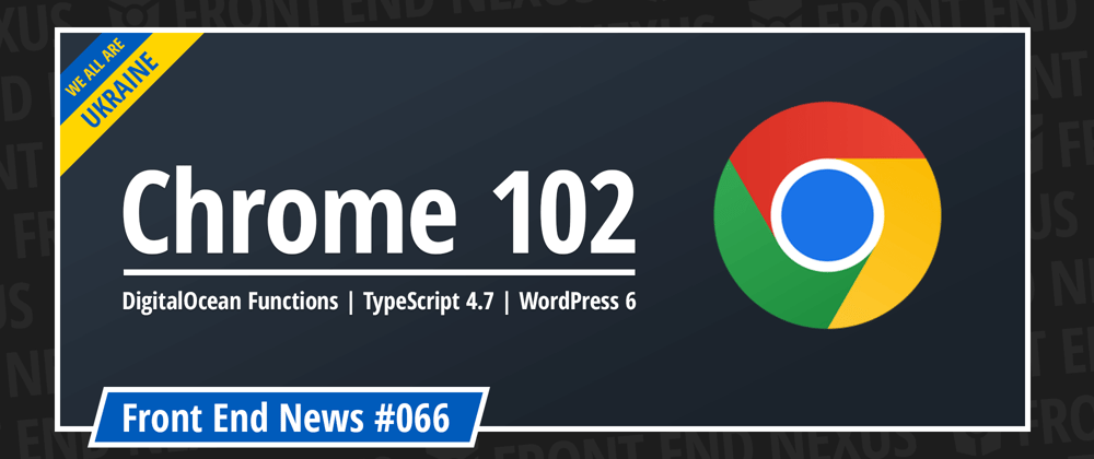 Cover image for Chrome 102, DigitalOcean Functions, Safari Technology Preview 146, TypeScript 4.7, WordPress 6, and more | Front End News #066