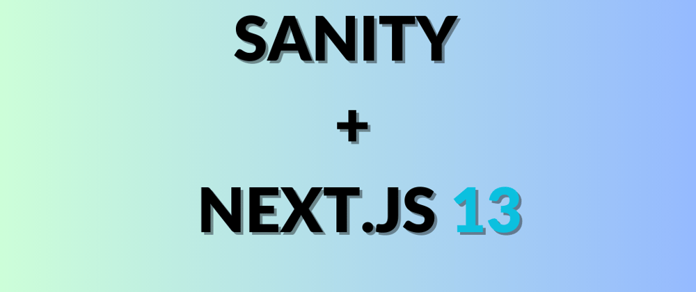 Cover image for Setup Sanity CMS Within A Next.js 13 Project
