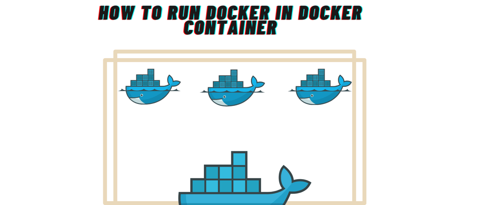 Cover image for How to Run Docker Inside Docker?
