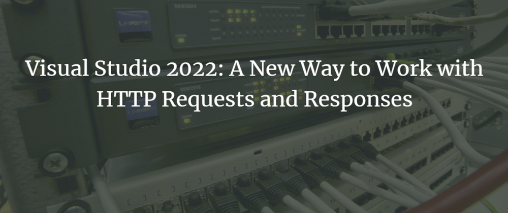 Cover image for Visual Studio 2022: A New Way to Work with HTTP Requests and Responses