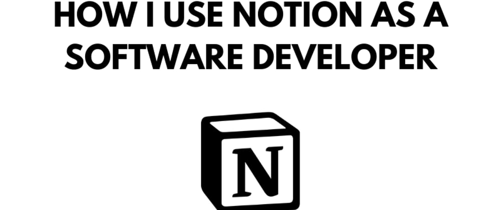 Cover image for How I use Notion as a Software Developer