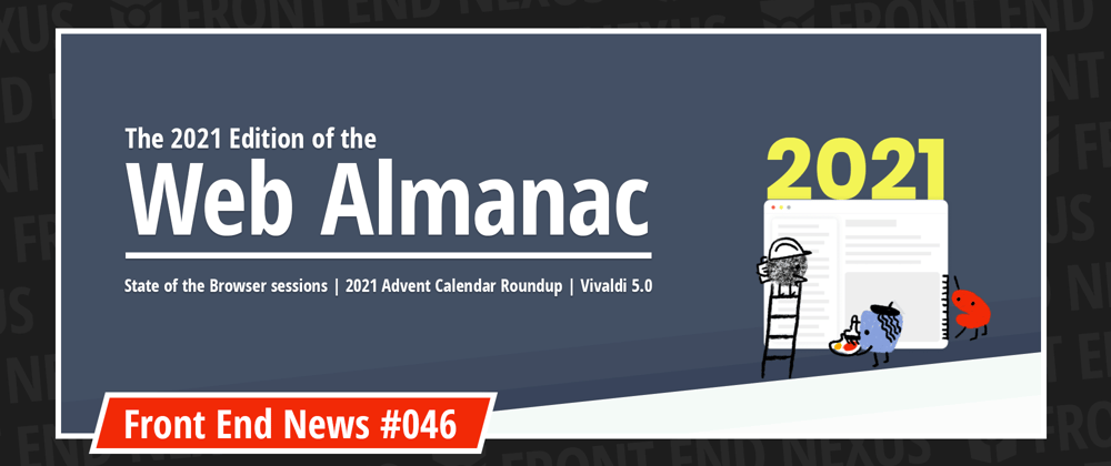 Cover image for The 2021 Web Almanac, State of the Browser sessions, 2021 Advent Calendar Roundup, Vivaldi 5.0 | Front End News #046