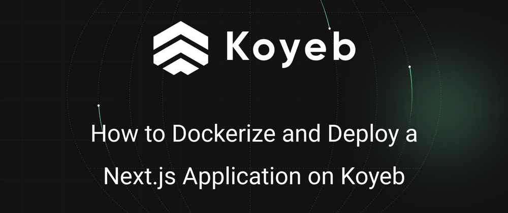 Cover image for How to Dockerize and Deploy a Next.js Application on Koyeb