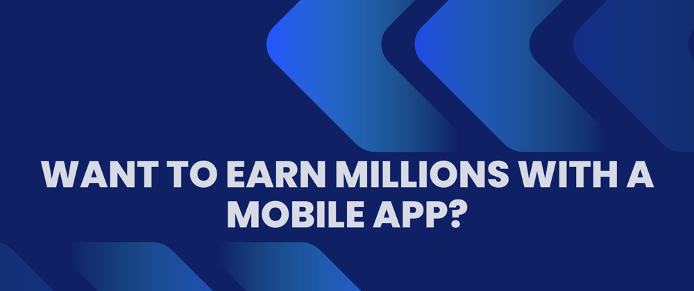 Cover image for Want to Earn Millions with a Mobile app?