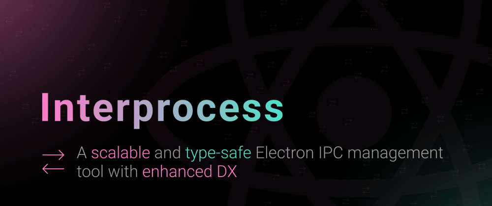 Cover image for interprocess: 💬 A scalable and type-safe Electron IPC management tool with enhanced DX