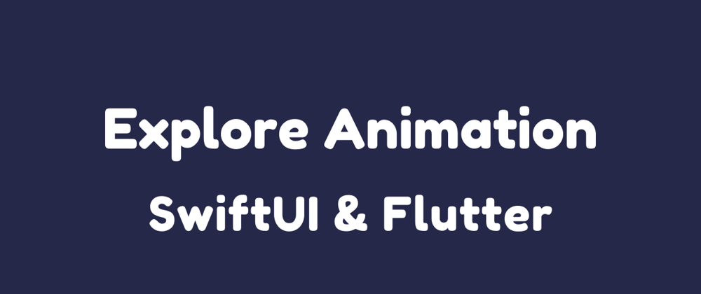Cover image for Explore Animation in SwiftUI & Flutter - Introduction